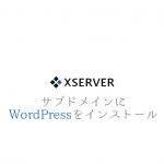 エックスサーバーでサブドメインにWordPressをインストールする方法